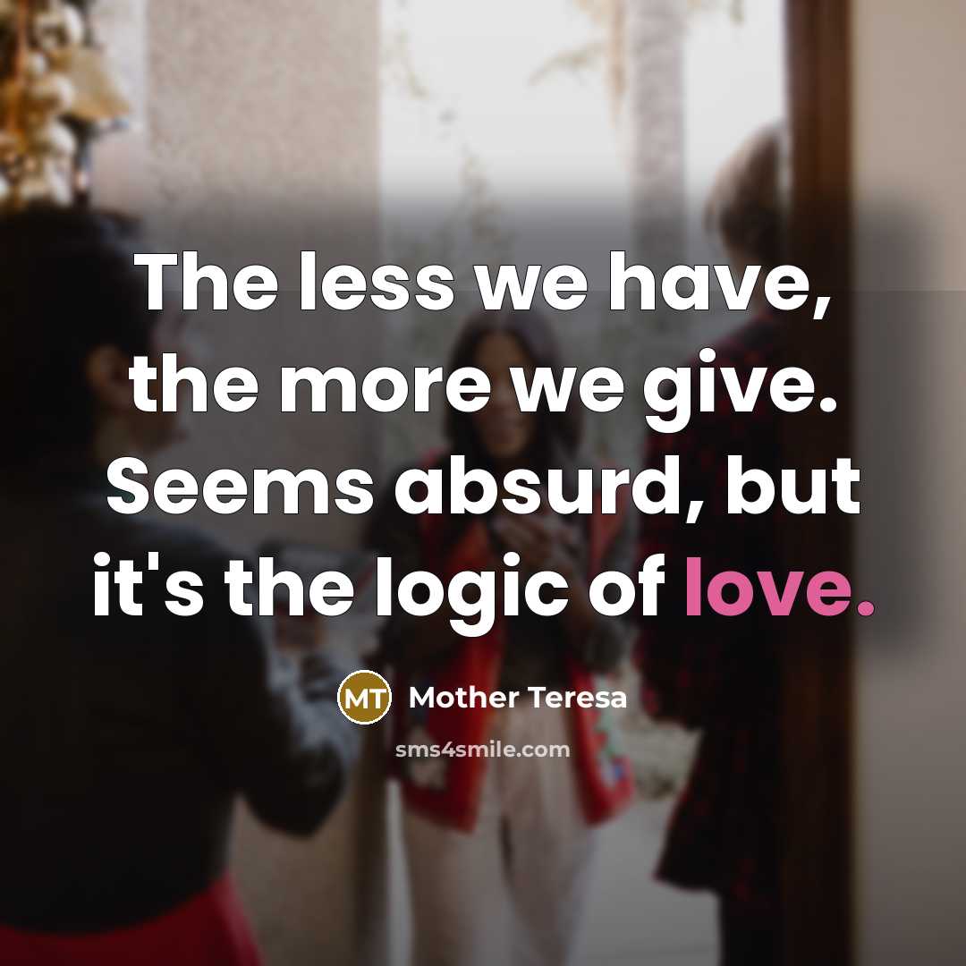 “The less we have, the more we give. Seems absurd,…” quote by Mother Teresa