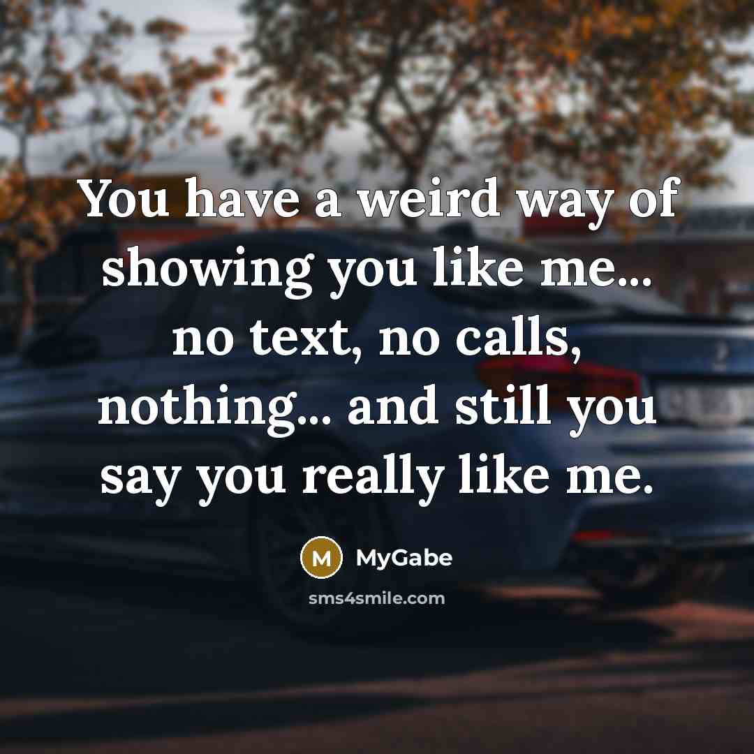 “You have a weird way of showing you like me...…” quote by MyGabe