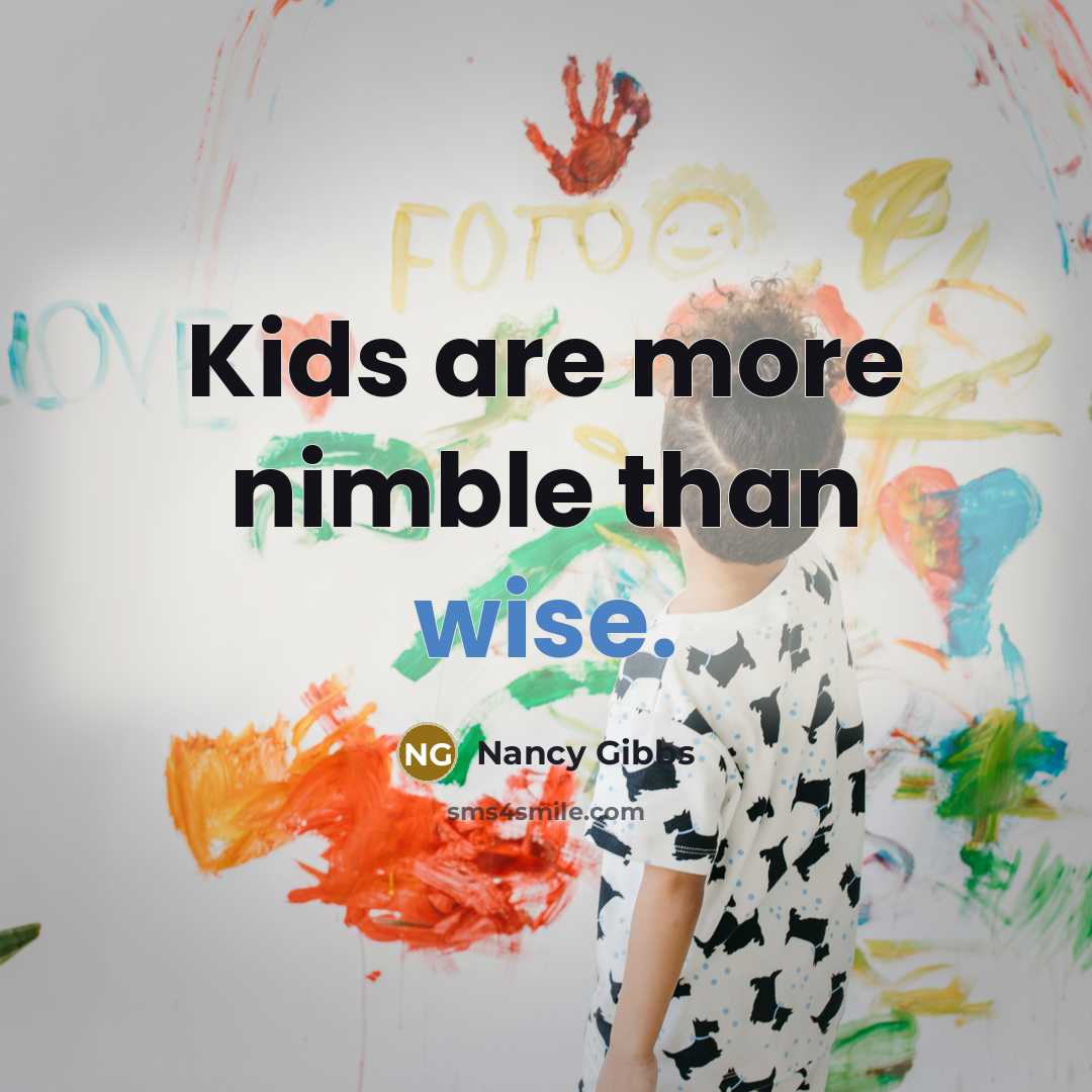 “Kids are more nimble than wise.…” quote by Nancy Gibbs