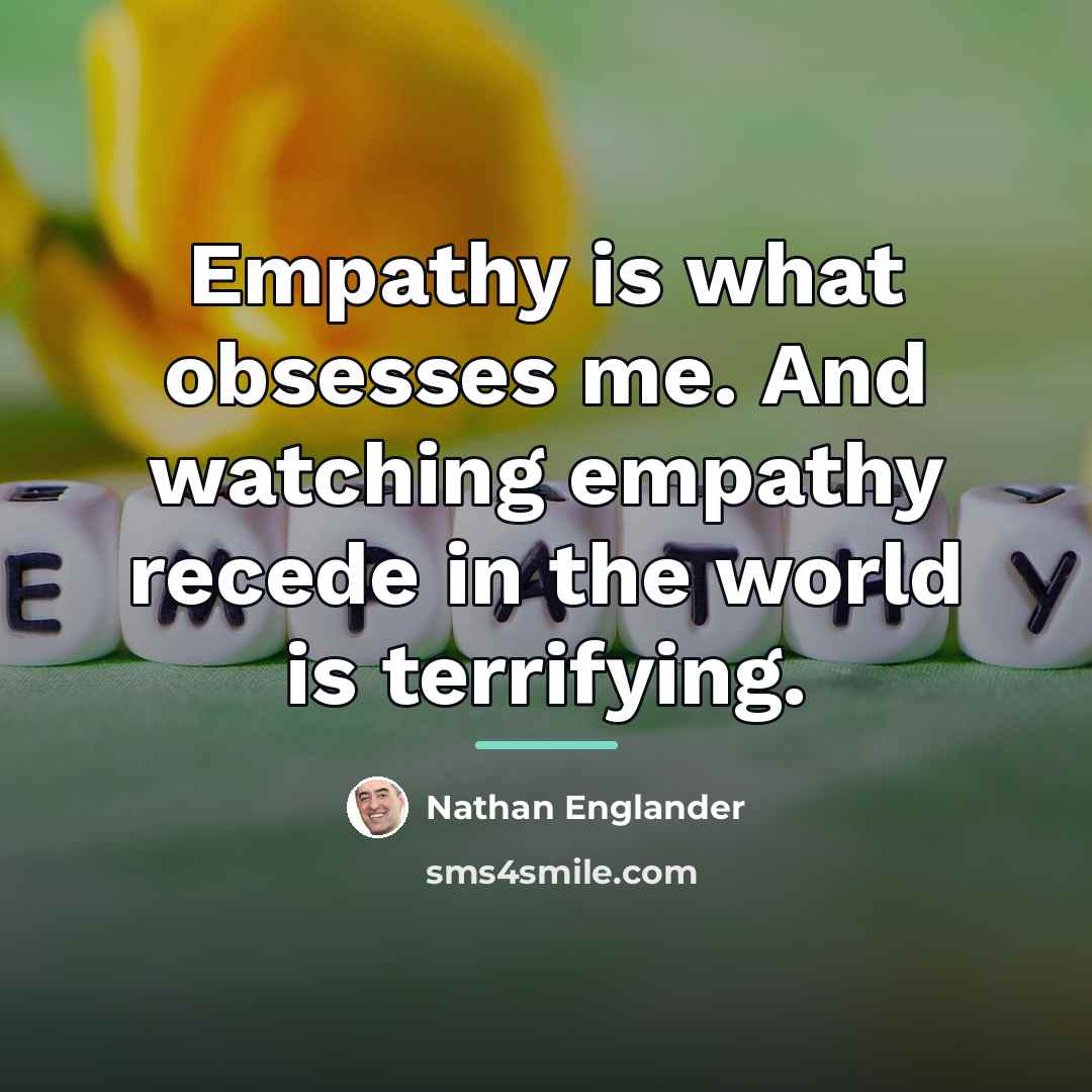 “Empathy is what obsesses me. And watching empathy recede in…” quote by Nathan Englander