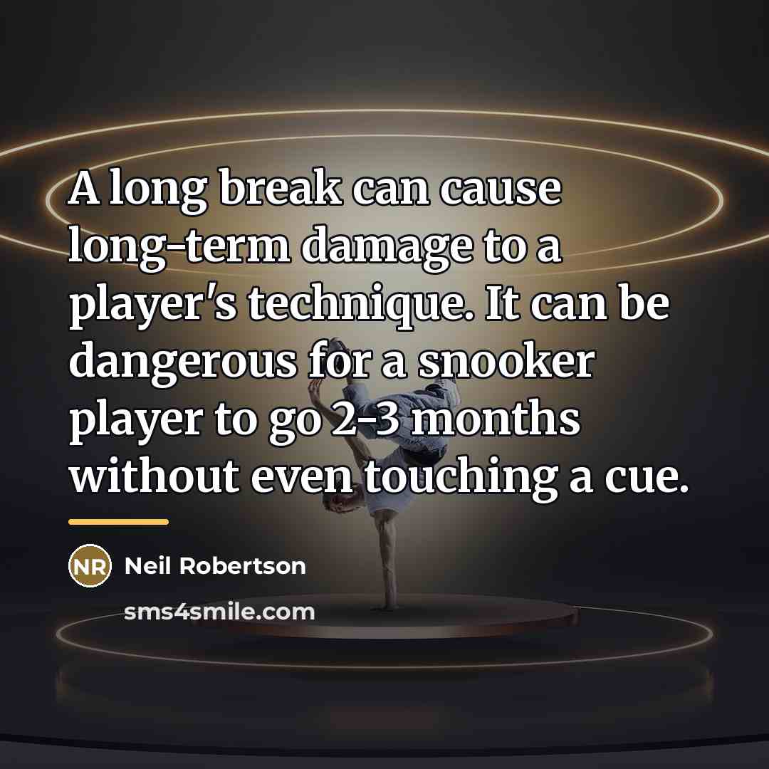“A long break can cause long-term damage to a player's…” quote by Neil Robertson