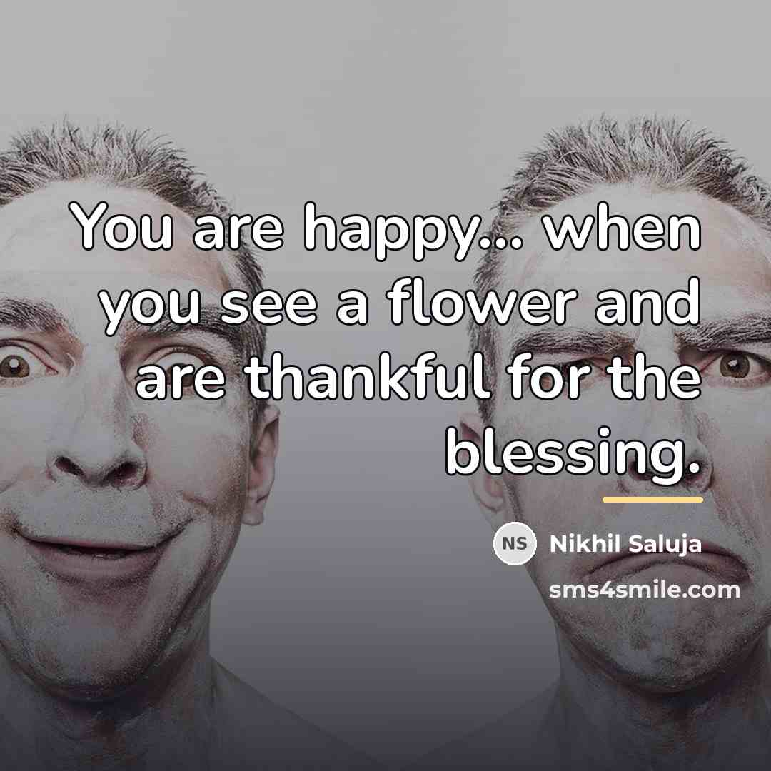 “You are happy... when you see a flower and are…” quote by Nikhil Saluja