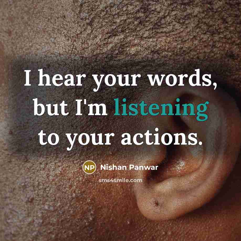 “I hear your words, but I'm listening to your actions.…” quote by Nishan Panwar