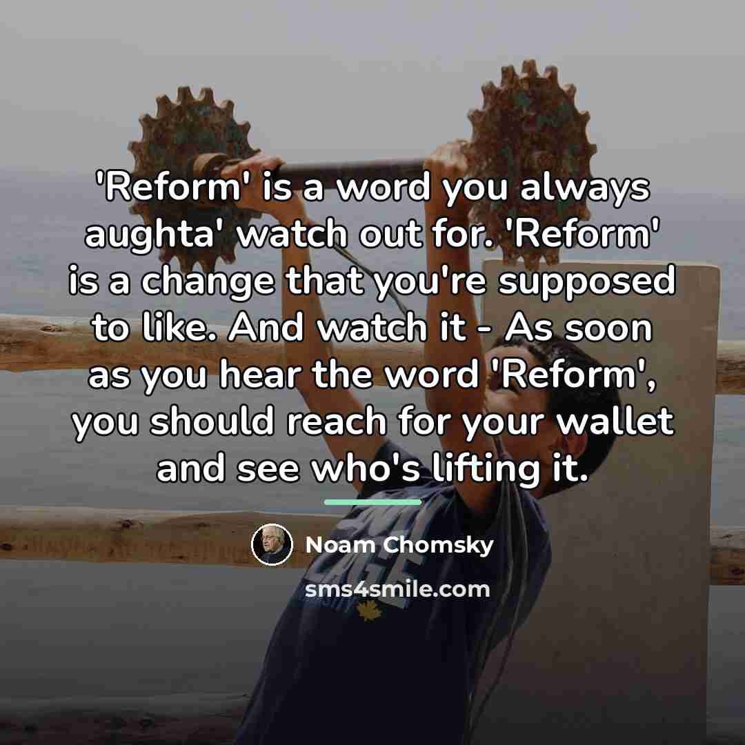 “'Reform' is a word you always aughta' watch out for.…” quote by Noam Chomsky