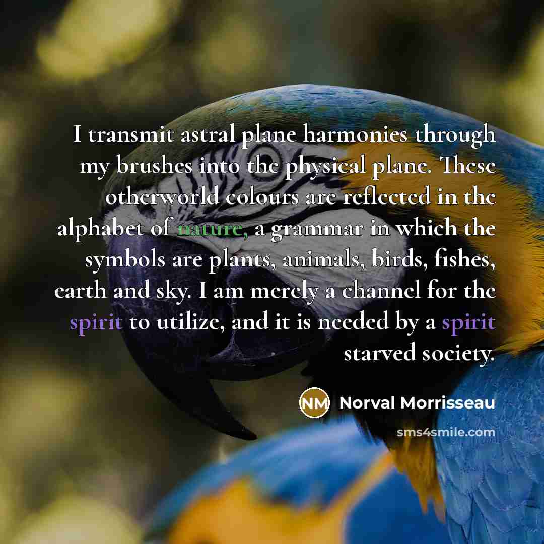 “I transmit astral plane harmonies through my brushes into the…” quote by Norval Morrisseau