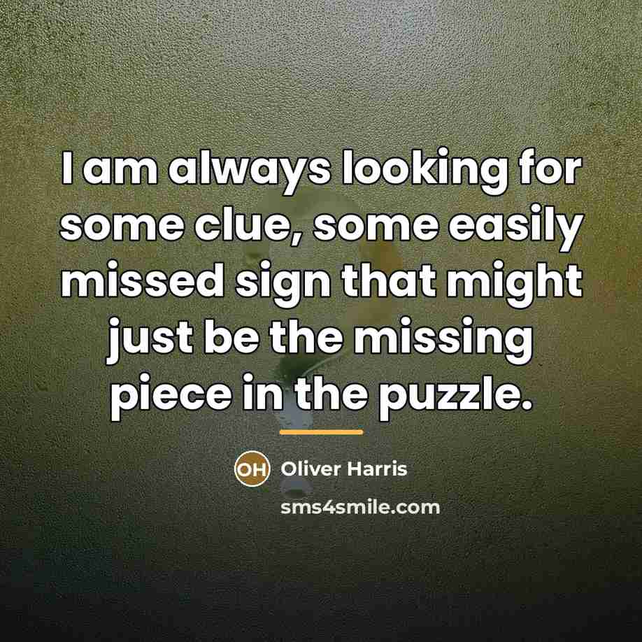 “I am always looking for some clue, some easily missed…” quote by Oliver Harris