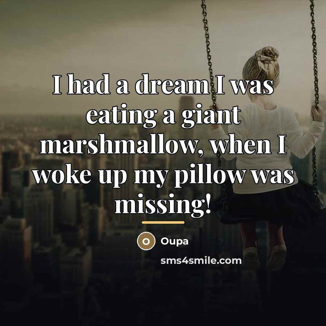 “I had a dream I was eating a giant marshmallow,…” quote by Oupa