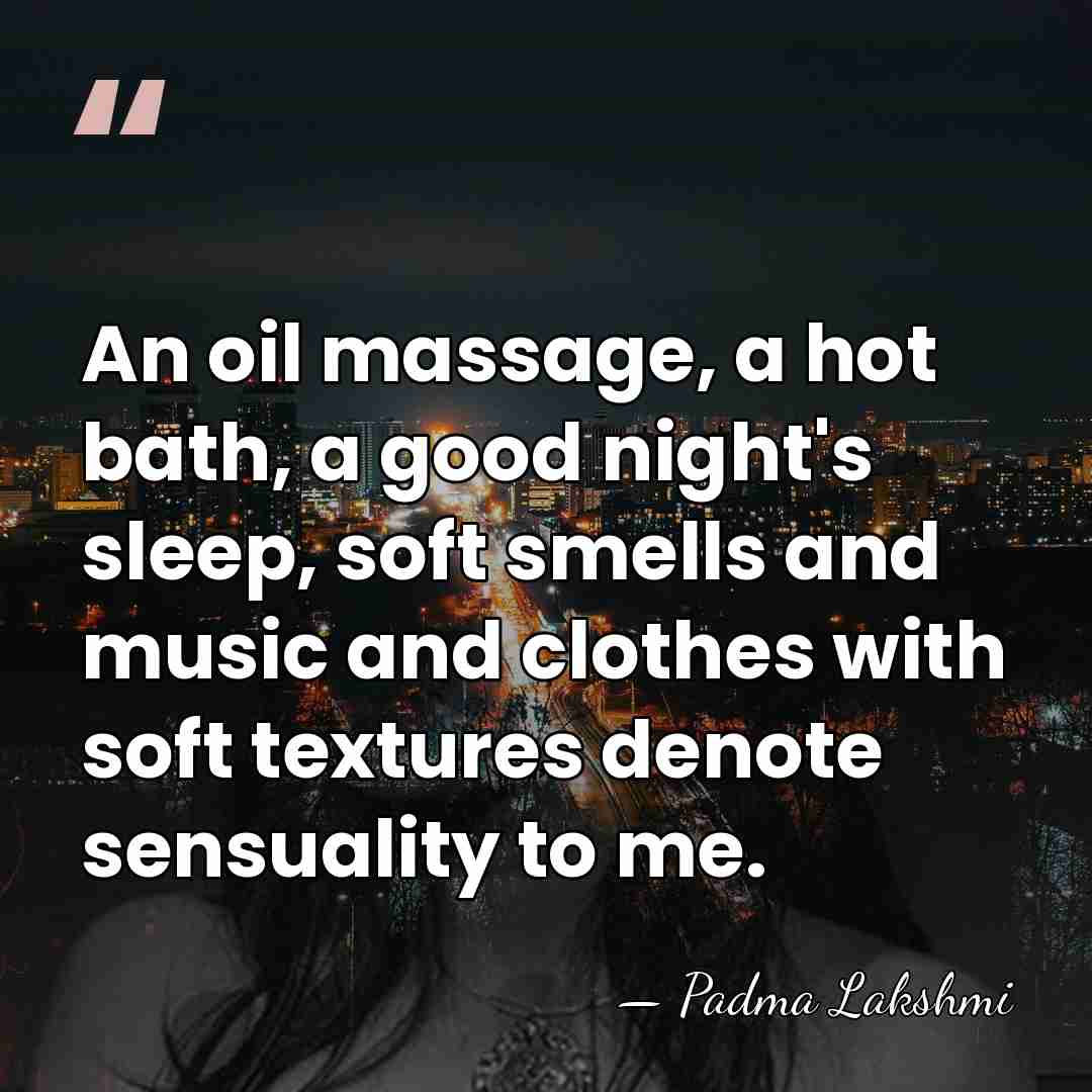 An oil massage, a hot bath, a good night's sleep, soft smells&hellip; - Padma Lakshmi