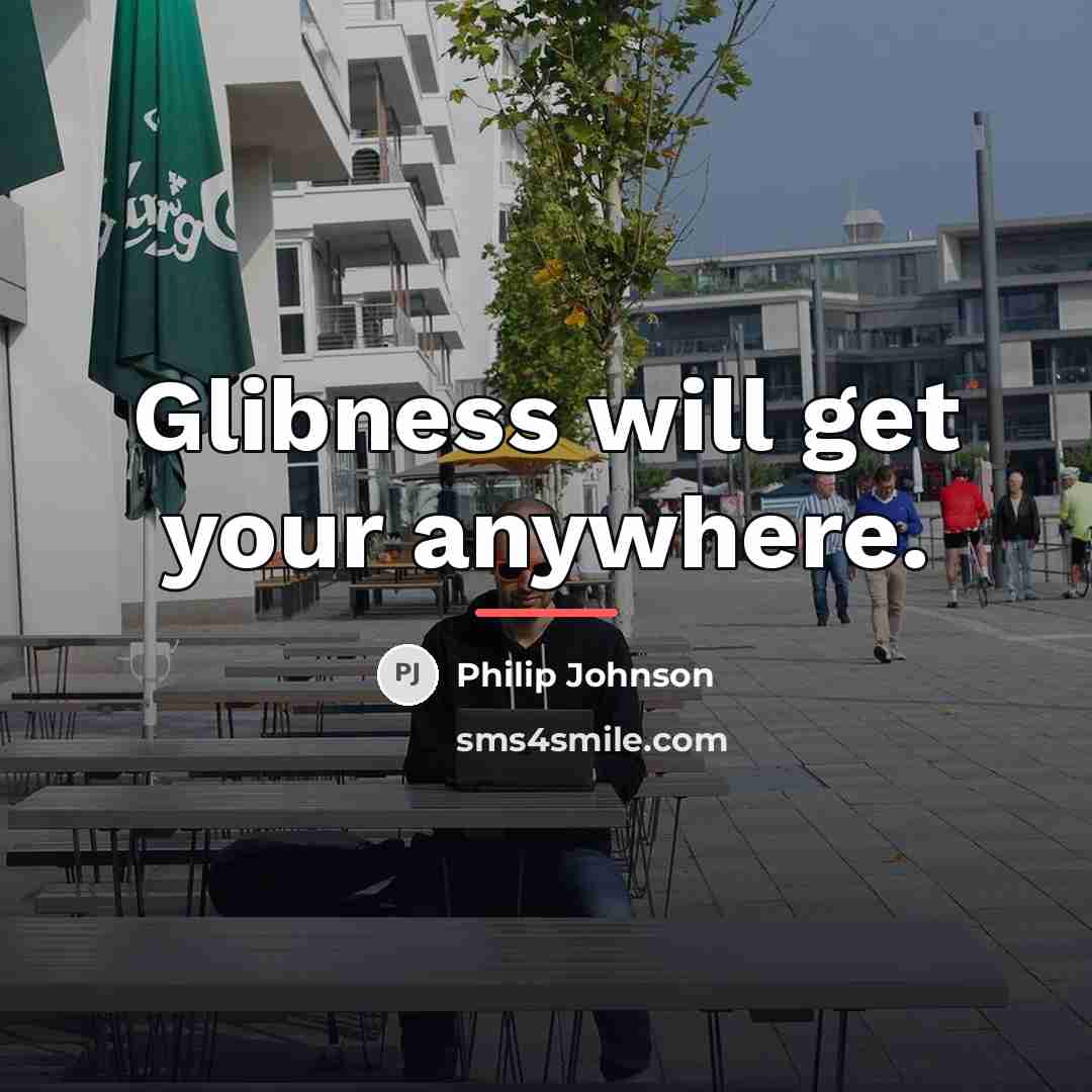 “Glibness will get your anywhere.…” quote by Philip Johnson