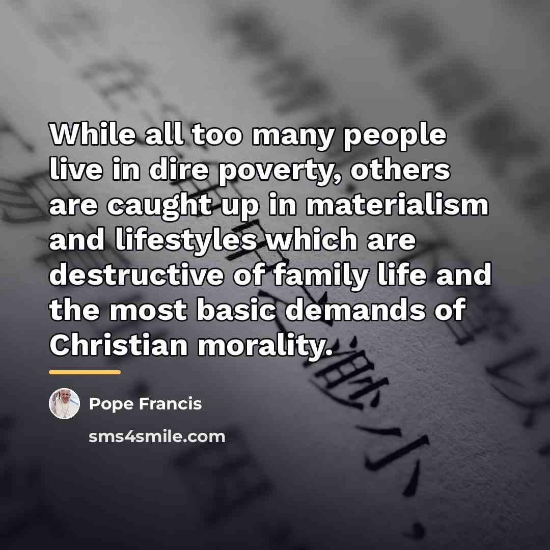 “While all too many people live in dire poverty, others…” quote by Pope Francis