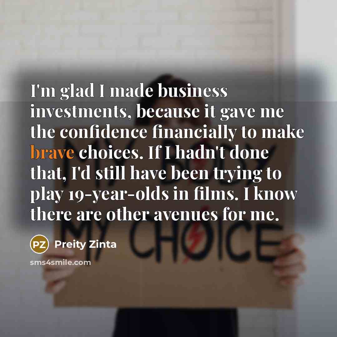 “I'm glad I made business investments, because it gave me…” quote by Preity Zinta