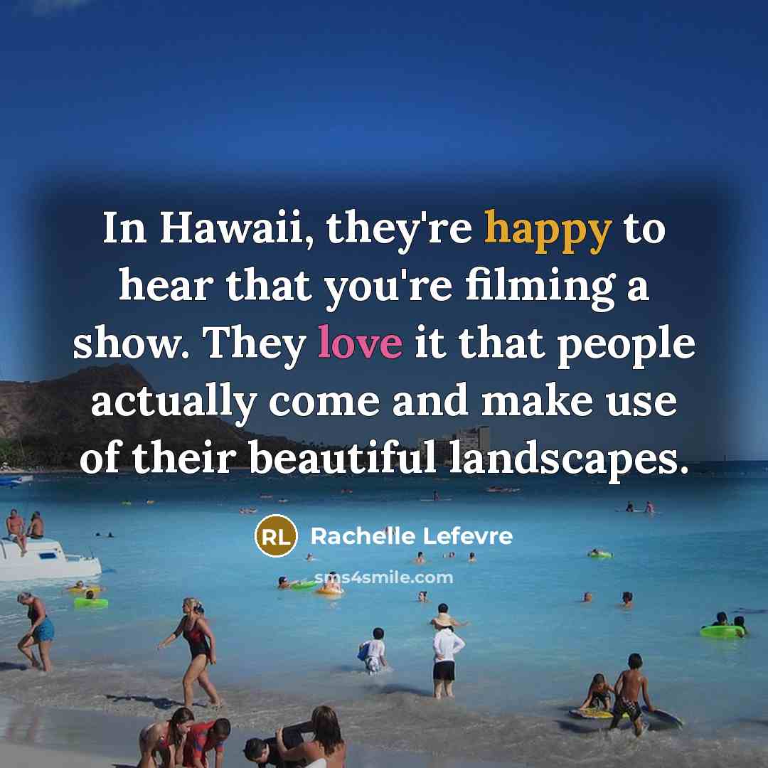 “In Hawaii, they're happy to hear that you're filming a…” quote by Rachelle Lefevre
