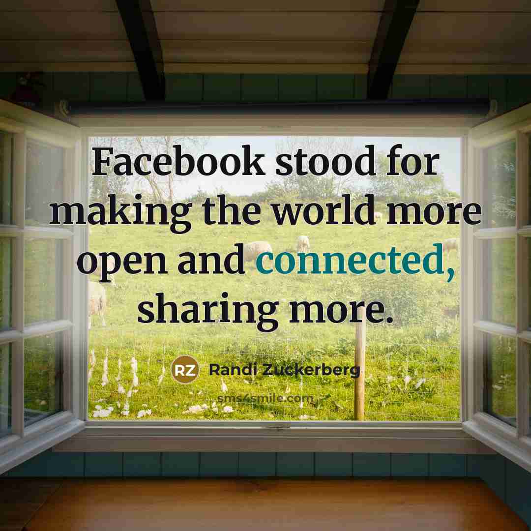“Facebook stood for making the world more open and connected, sharing more.” quote by Randi Zuckerberg