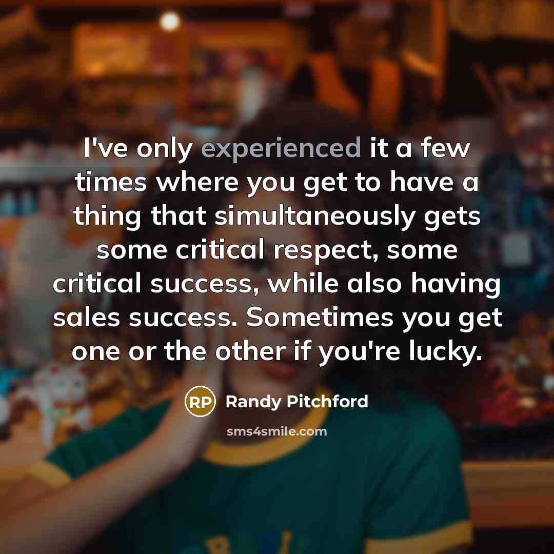 “I've only experienced it a few times where you get…” quote by Randy Pitchford