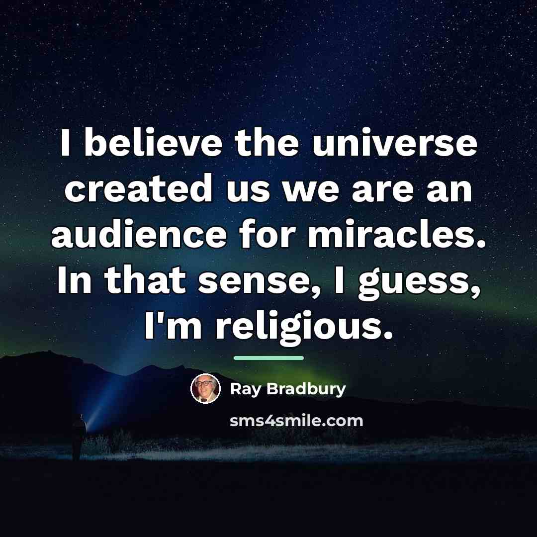 “I believe the universe created us we are an audience…” quote by Ray Bradbury