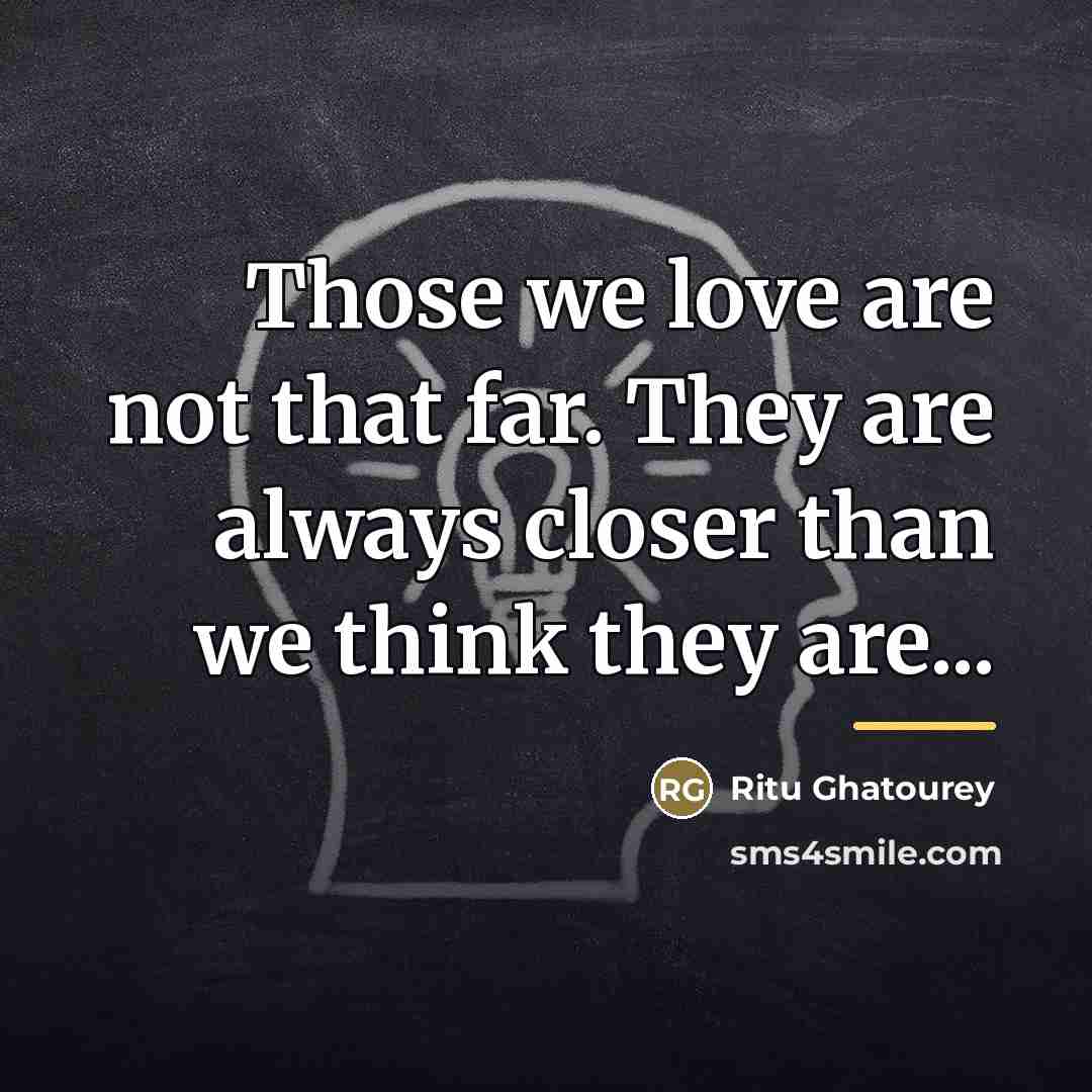“Those we love are not that far. They are always…” quote by Ritu Ghatourey