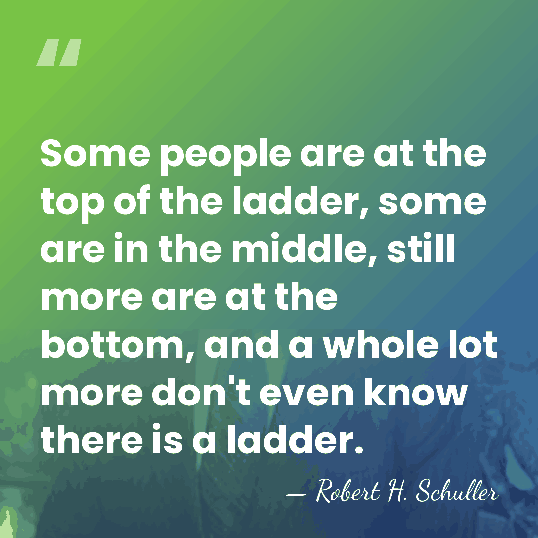 Some people are at the top of the ladder, some are in&hellip; - Robert H. Schuller