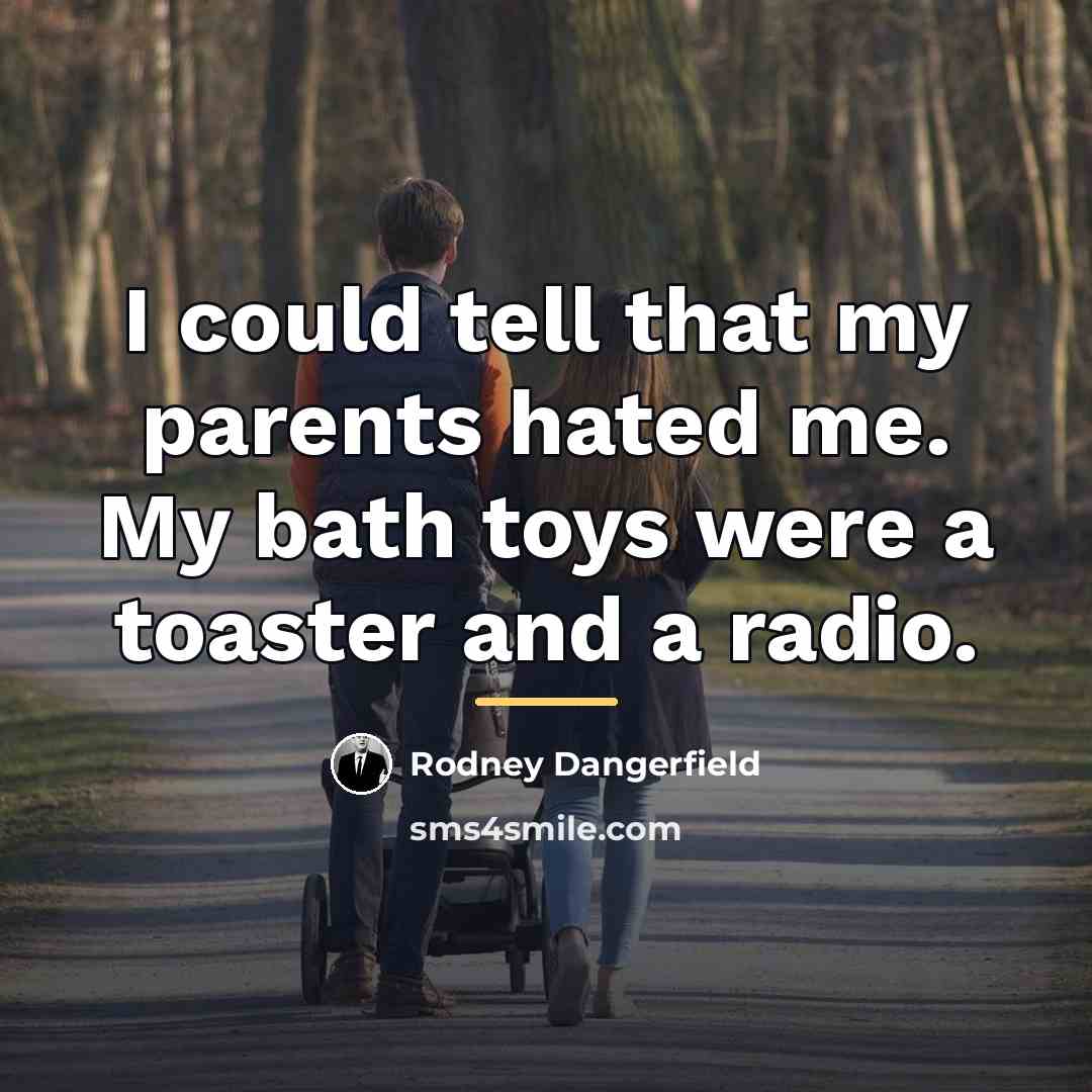 “I could tell that my parents hated me. My bath…” quote by Rodney Dangerfield