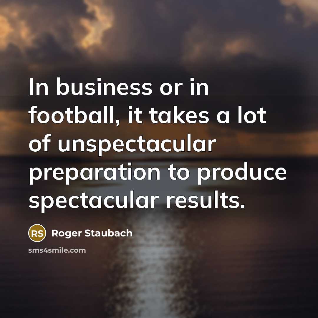 “In business or in football, it takes a lot of…” quote by Roger Staubach