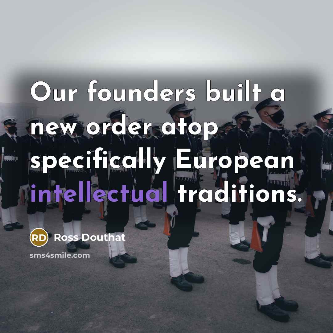 “Our founders built a new order atop specifically European intellectual…” quote by Ross Douthat