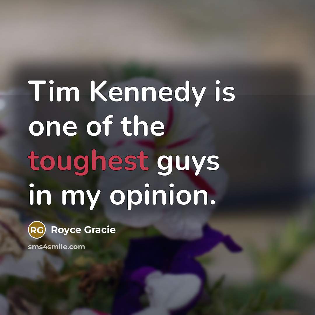 “Tim Kennedy is one of the toughest guys in my…” quote by Royce Gracie