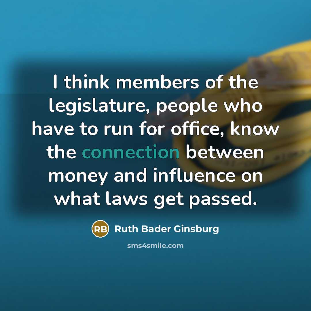 “I think members of the legislature, people who have to…” quote by Ruth Bader Ginsburg