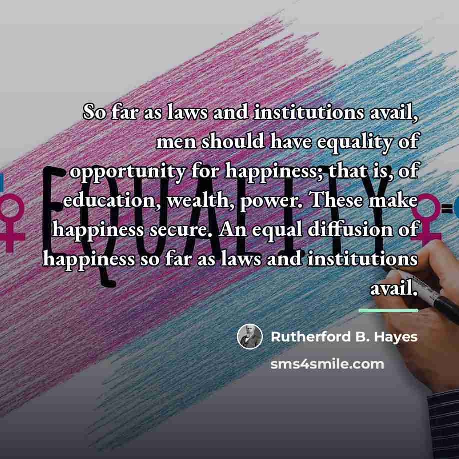 “So far as laws and institutions avail, men should have…” quote by Rutherford B. Hayes