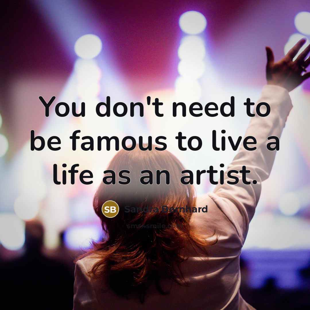 “You don't need to be famous to live a life…” quote by Sandra Bernhard
