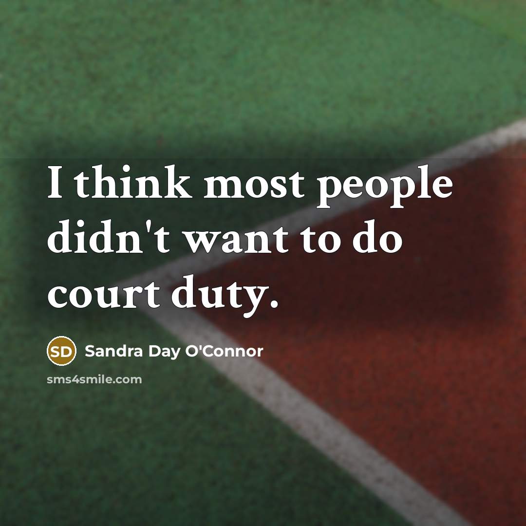 “I think most people didn't want to do court duty.…” quote by Sandra Day O'Connor