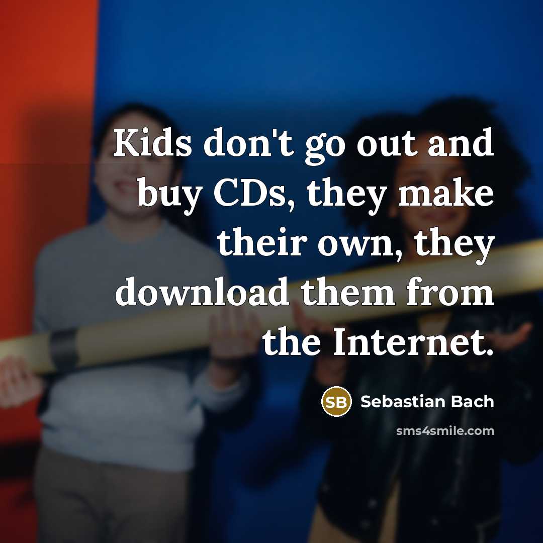 “Kids don't go out and buy CDs, they make their…” quote by Sebastian Bach
