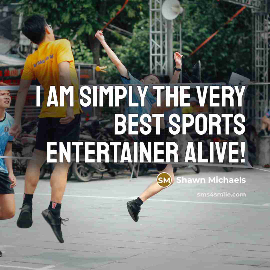 “I am simply the very best sports entertainer alive!” quote by Shawn Michaels