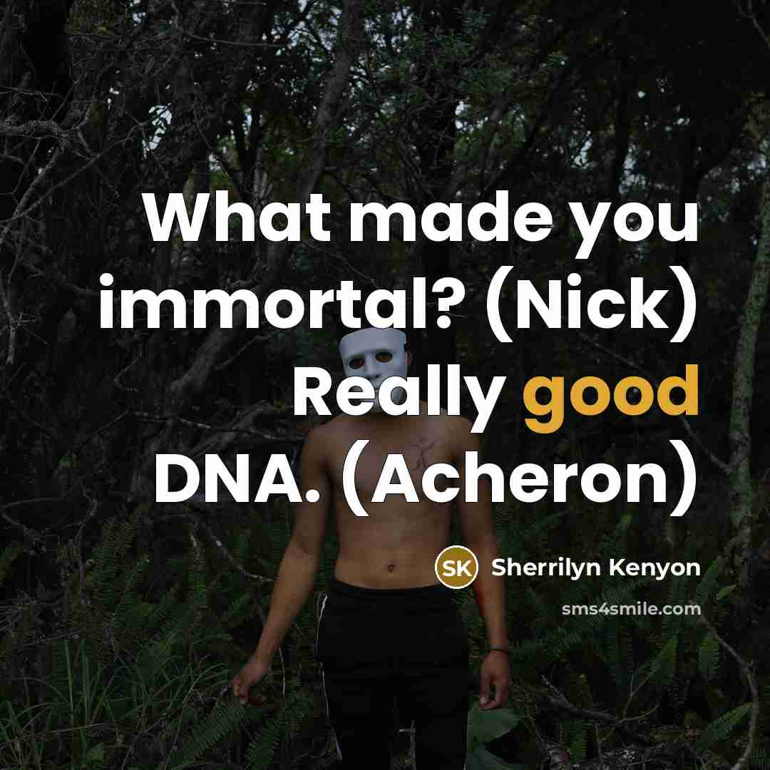 “What made you immortal? (Nick) Really good DNA. (Acheron)…” quote by Sherrilyn Kenyon