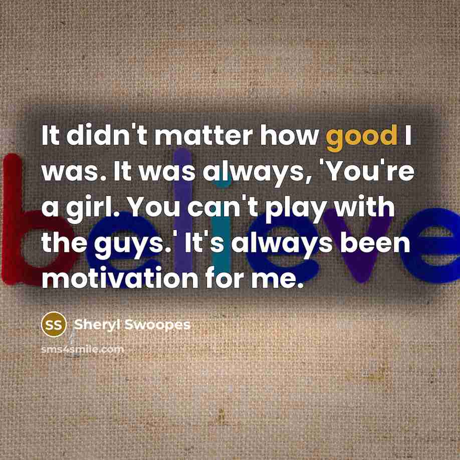 “It didn't matter how good I was. It was always,…” quote by Sheryl Swoopes
