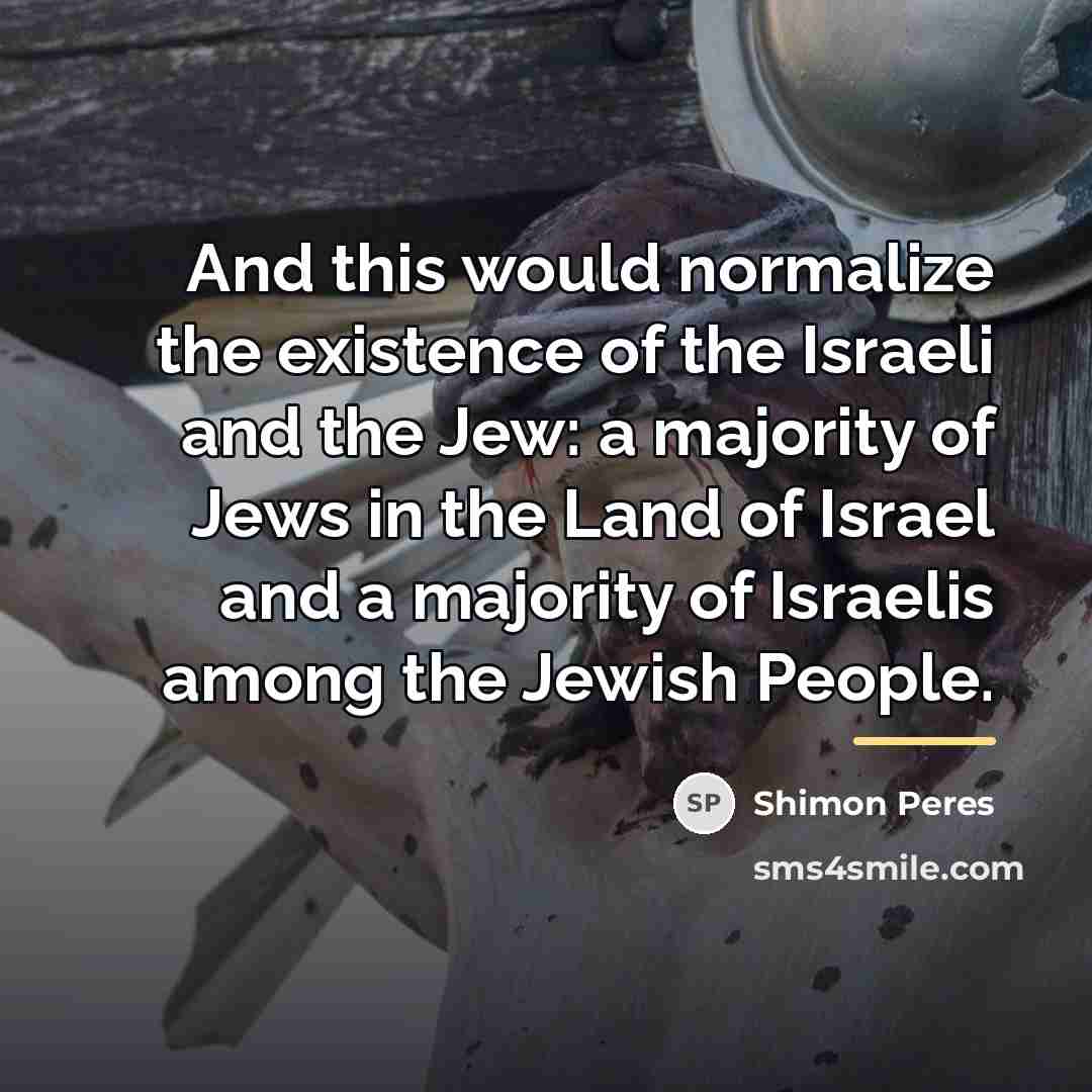 “And this would normalize the existence of the Israeli and…” quote by Shimon Peres