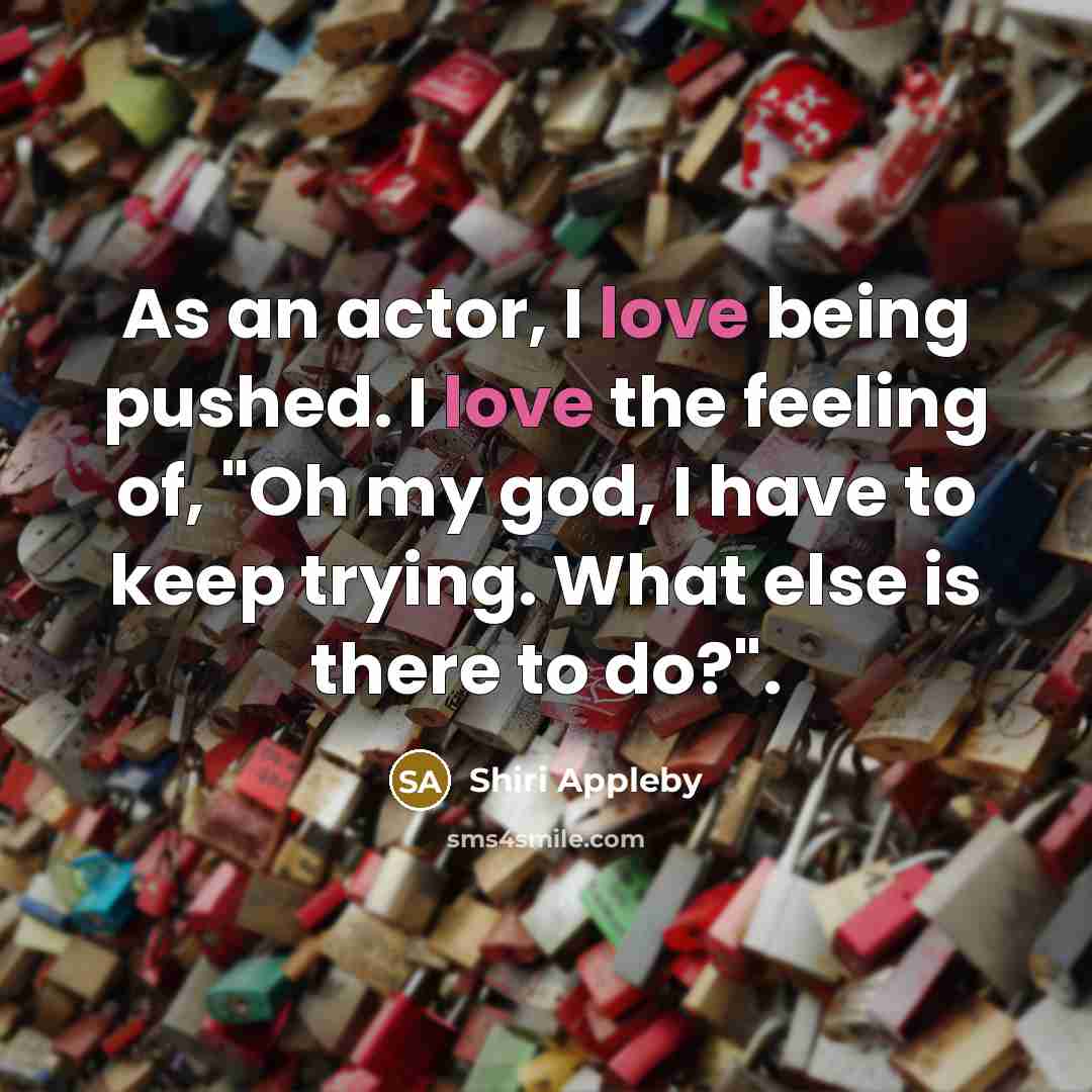 “As an actor, I love being pushed. I love the…” quote by Shiri Appleby