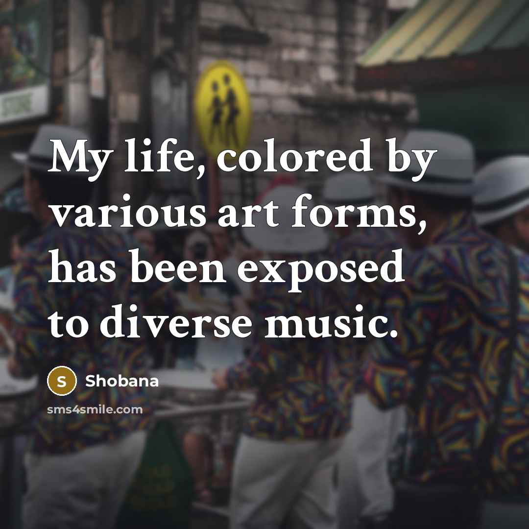 “My life, colored by various art forms, has been exposed…” quote by Shobana