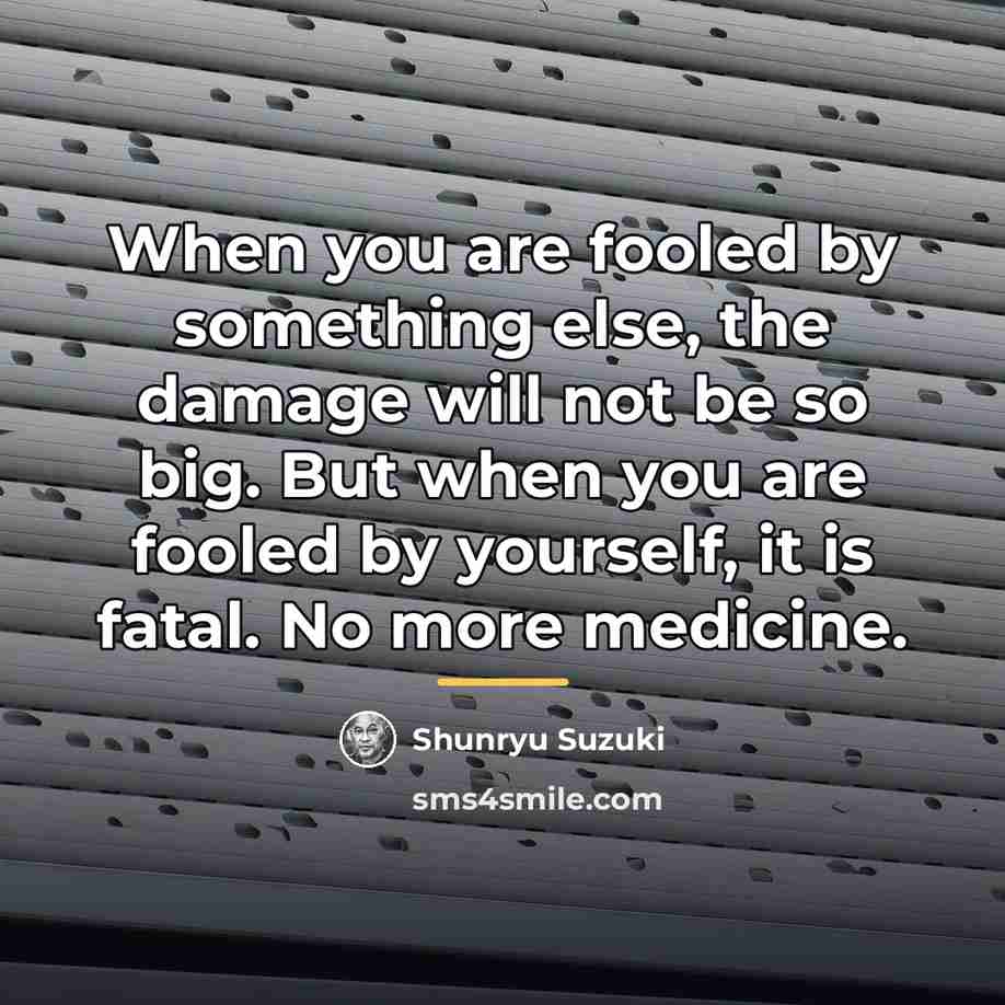 “When you are fooled by something else, the damage will…” quote by Shunryu Suzuki
