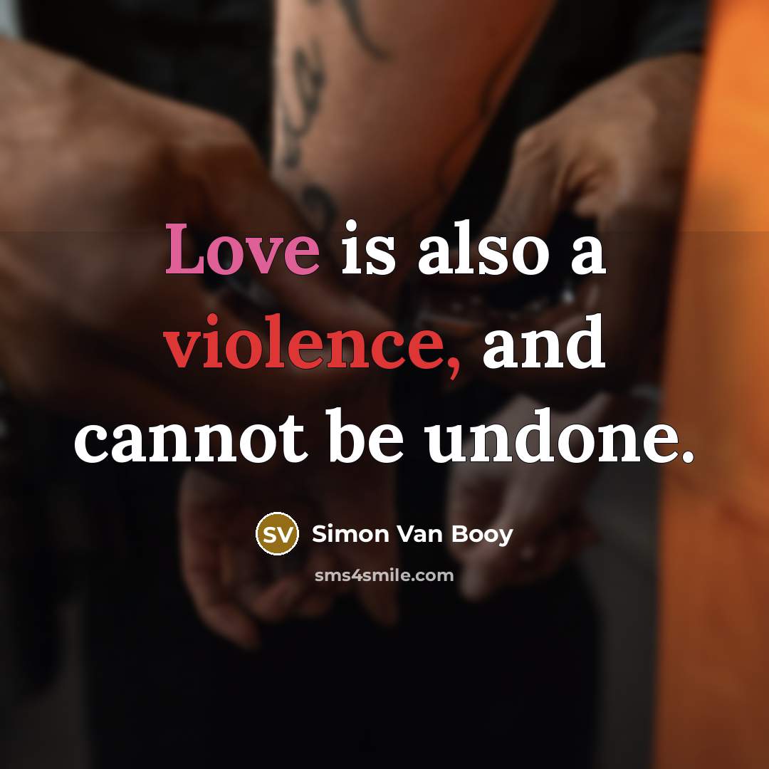 “Love is also a violence, and cannot be undone.…” quote by Simon Van Booy