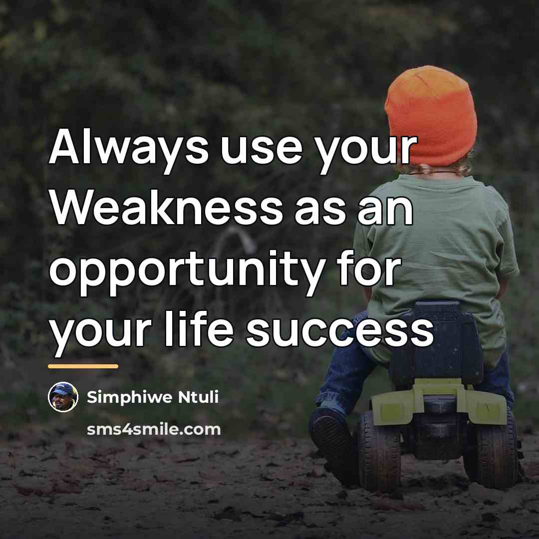 “Always use your Weakness as an opportunity for your life…” quote by Simphiwe Ntuli