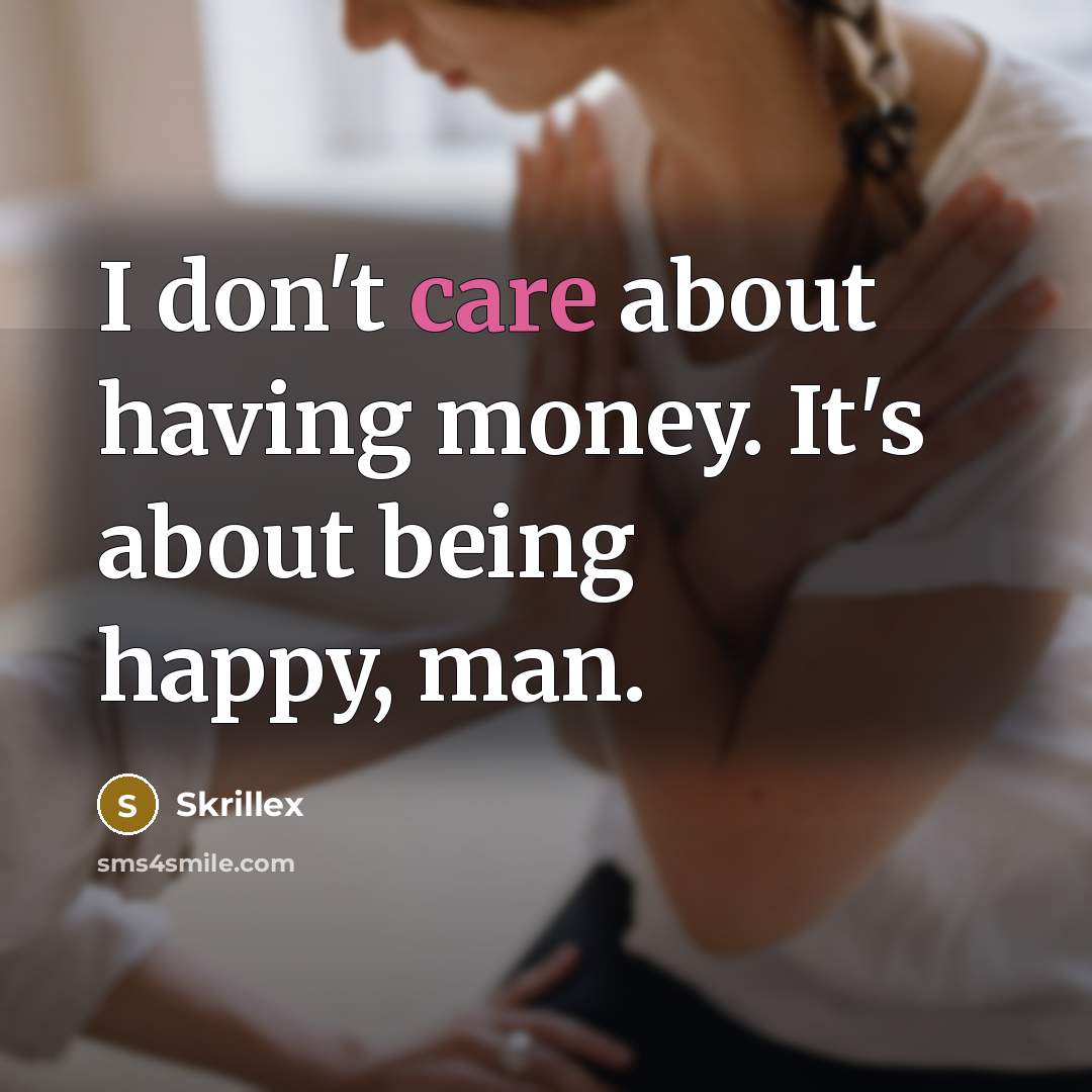 “I don't care about having money. It's about being happy,…” quote by Skrillex