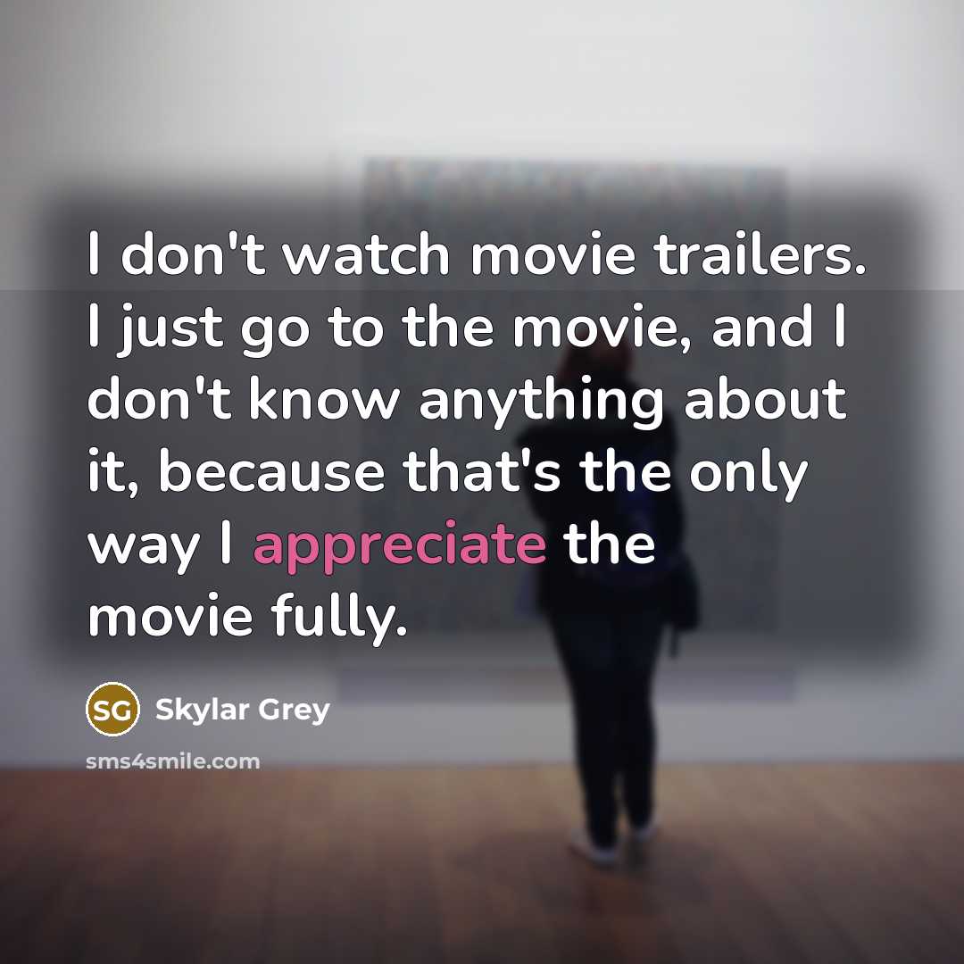 “I don't watch movie trailers. I just go to the…” quote by Skylar Grey