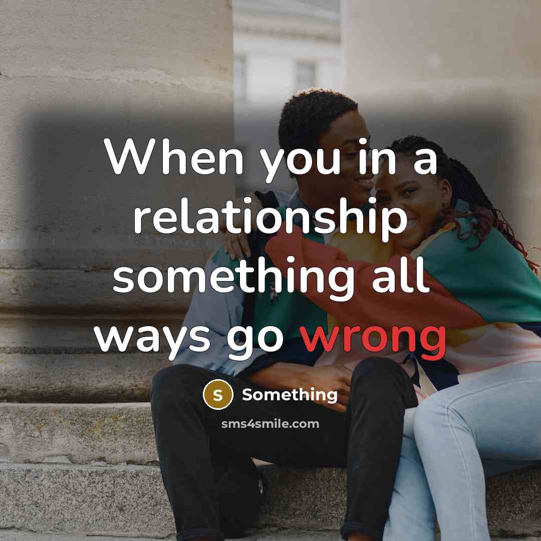 “When you in a relationship something all ways go wrong” quote by Something