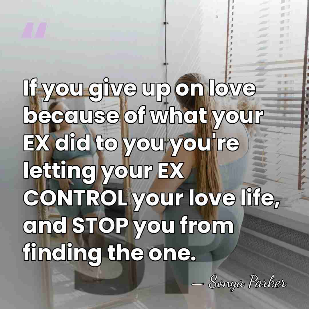 If you give up on love because of what your EX did&hellip; - Sonya Parker