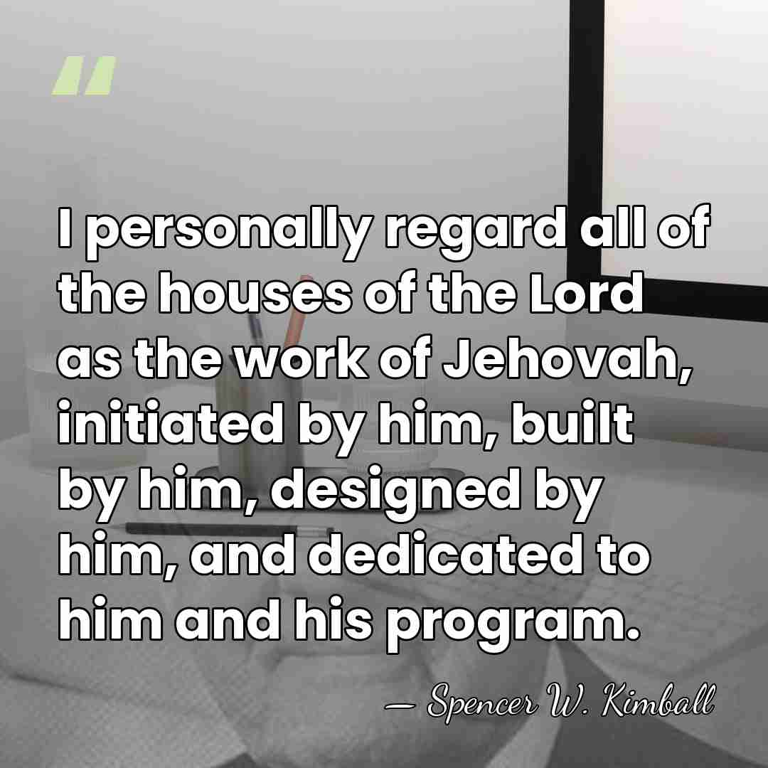 I personally regard all of the houses of the Lord as the&hellip; - Spencer W. Kimball