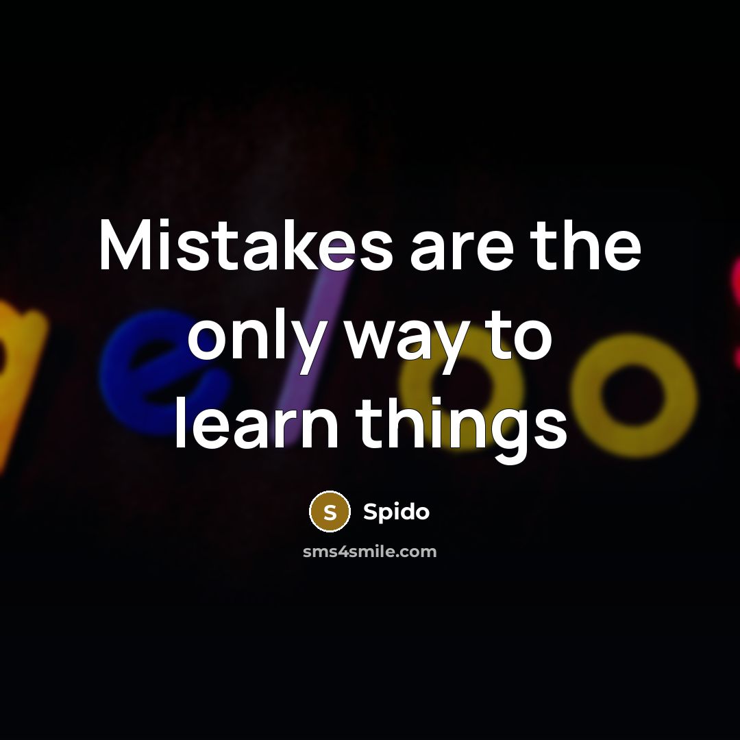 “Mistakes are the only way to learn things…” quote by Spido