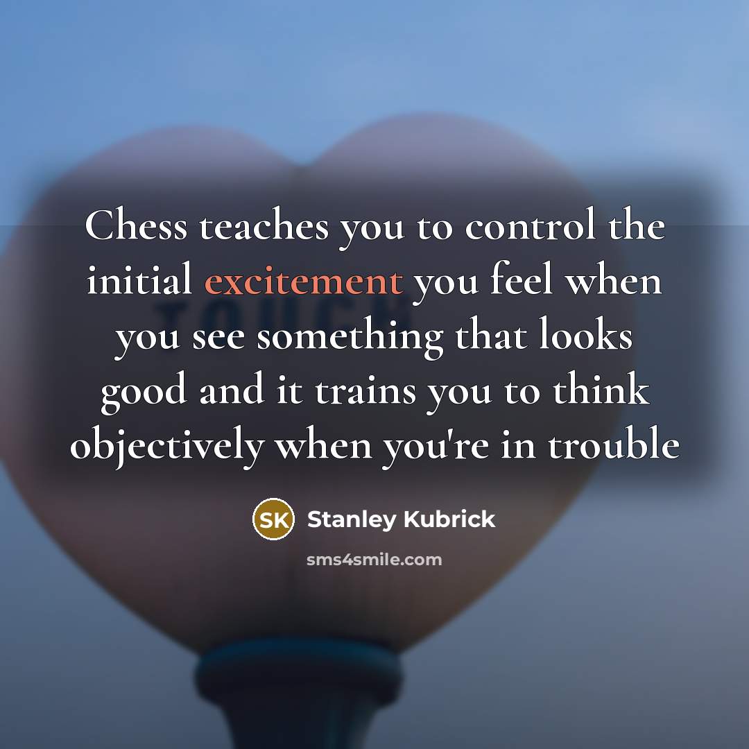“Chess teaches you to control the initial excitement you feel…” quote by Stanley Kubrick