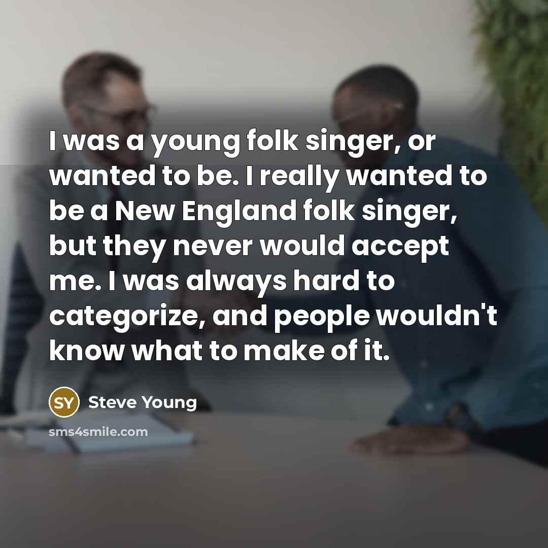 “I was a young folk singer, or wanted to be.…” quote by Steve Young