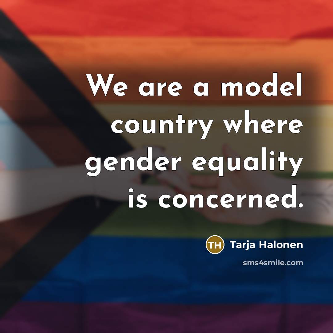 “We are a model country where gender equality is concerned.…” quote by Tarja Halonen