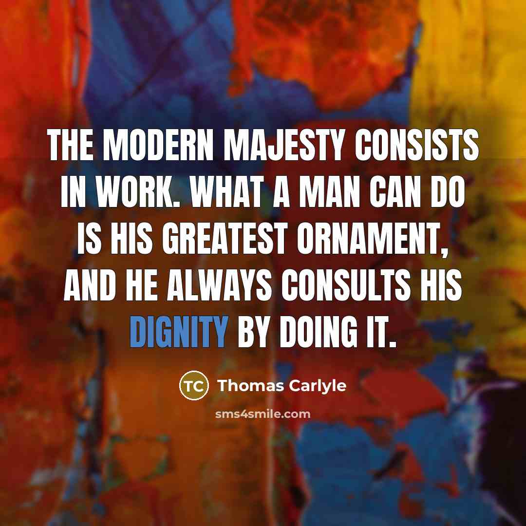 “The modern majesty consists in work. What a man can…” quote by Thomas Carlyle