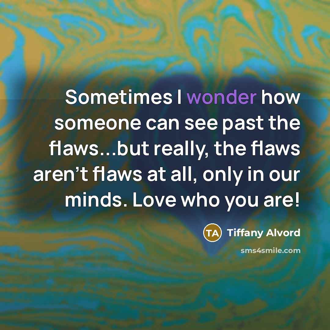 “Sometimes I wonder how someone can see past the flaws...but…” quote by Tiffany Alvord